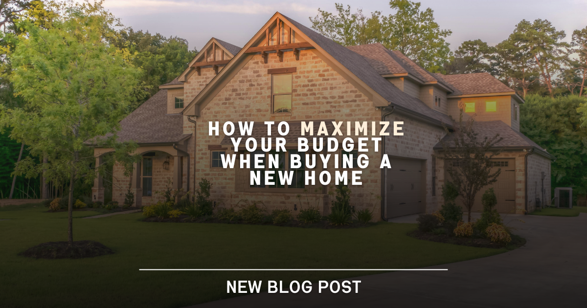 How to Maximize Your Budget When Buying a New Home