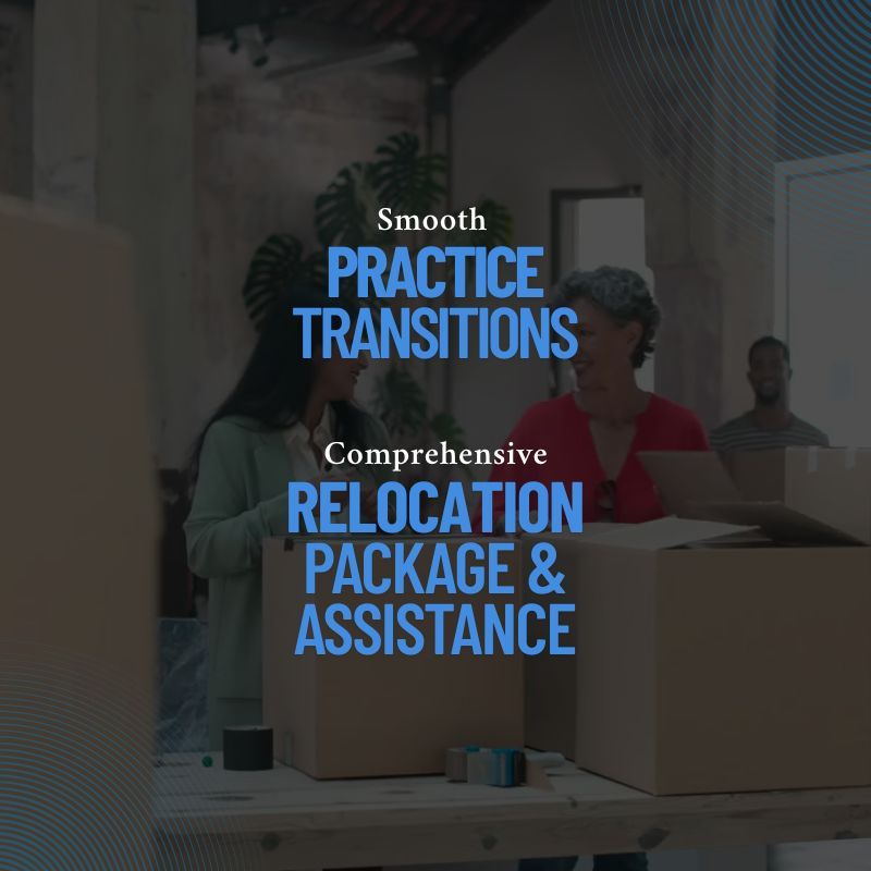 Smooth practice transitions and a comprehensive relocation package and assistance