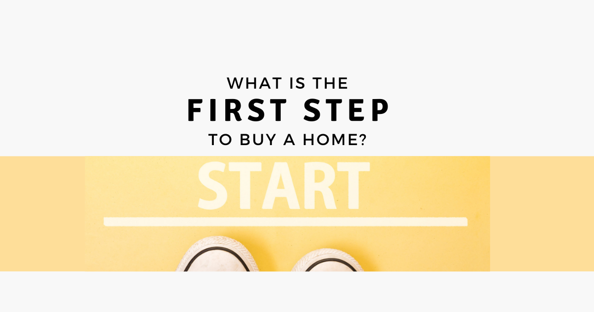 What Is the First Step to Buy a Home?